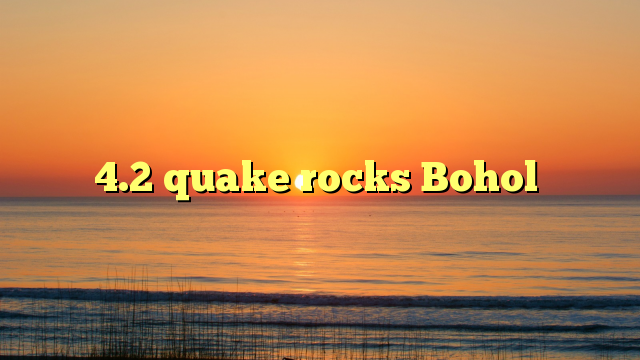4.2 quake rocks Bohol