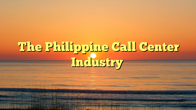 The Philippine Call Center Industry
