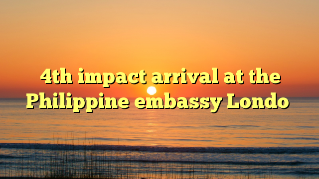 4th impact arrival at the Philippine embassy Londo