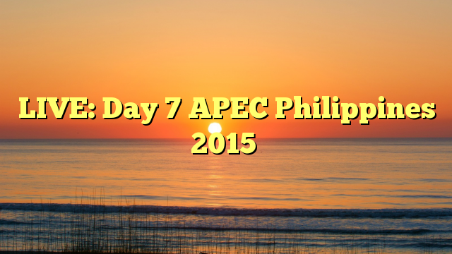 LIVE: Day 7 APEC Philippines 2015