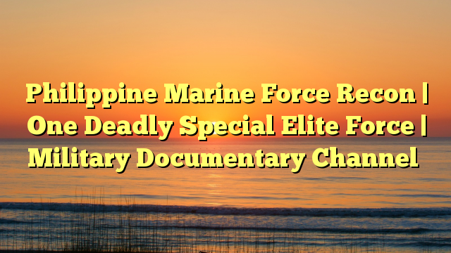 Philippine Marine Force Recon | One Deadly Special Elite Force | Military Documentary Channel