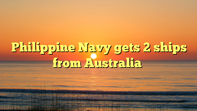 Philippine Navy gets 2 ships from Australia