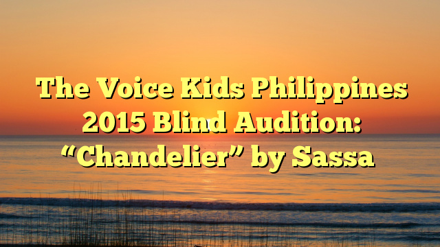The Voice Kids Philippines 2015 Blind Audition: “Chandelier” by Sassa