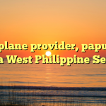 US airplane provider, papunta na sa West Philippine Sea
