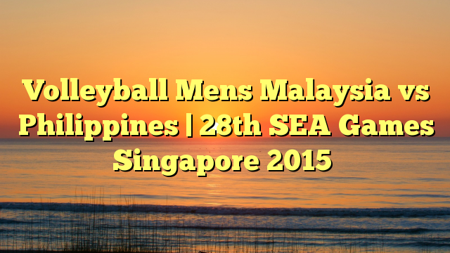 Volleyball Mens Malaysia vs Philippines | 28th SEA Games Singapore 2015