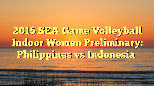2015 SEA Game Volleyball Indoor Women Preliminary: Philippines vs Indonesia