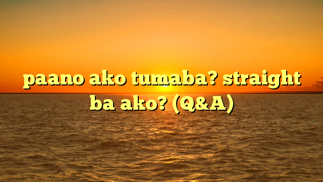 paano ako tumaba? straight ba ako? (Q&A)